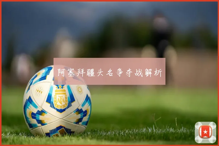 阿塞拜疆头名争夺战解析