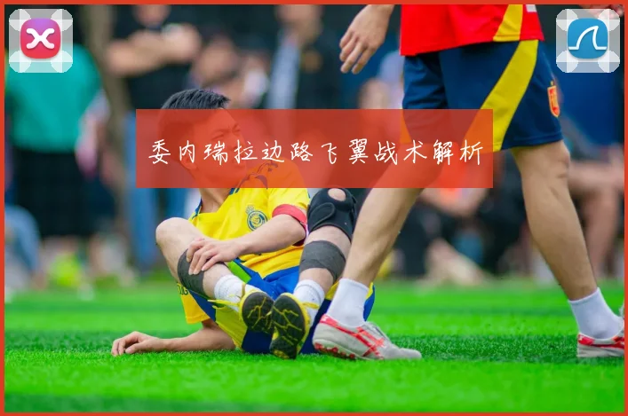 委内瑞拉边路飞翼战术解析