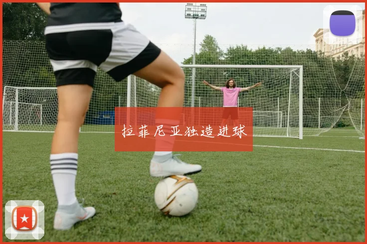 拉菲尼亚独造进球