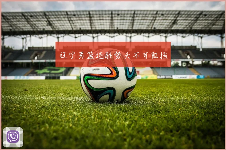 辽宁男篮连胜势头不可阻挡