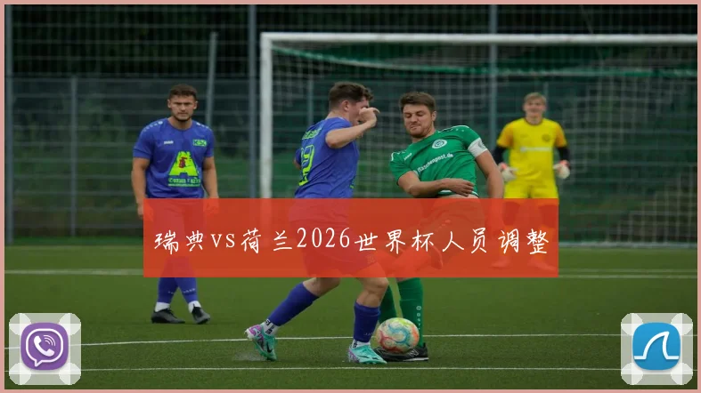 瑞典vs荷兰2026世界杯人员调整