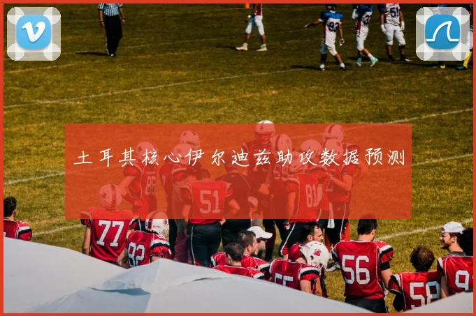 土耳其核心伊尔迪兹助攻数据预测