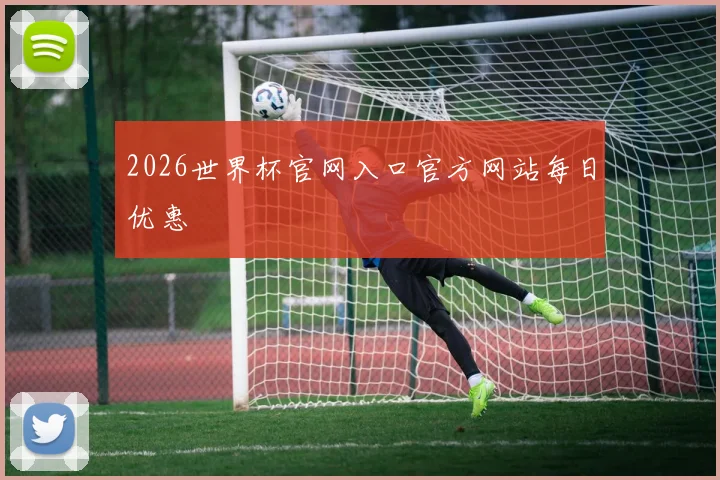 2026世界杯官网入口官方网站每日优惠