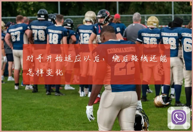 对手开始适应以后，绕后路线还能怎样变化